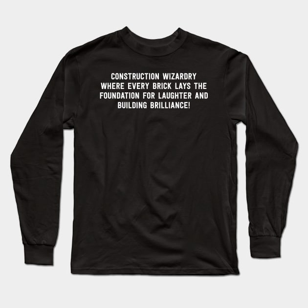 Construction Wizardry Where Every Brick Lays the Foundation for Laughter and Building Brilliance! Long Sleeve T-Shirt by trendynoize